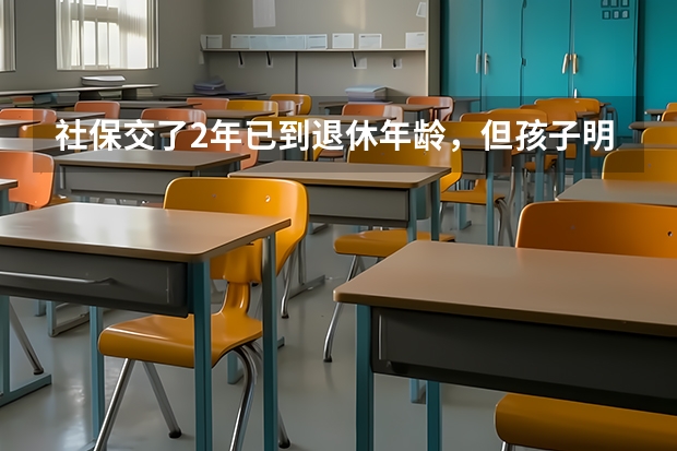 社保交了2年已到退休年龄，但孩子明年高考怎么办？