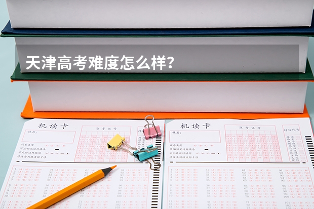 天津高考难度怎么样？