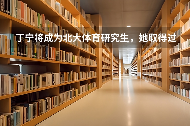 丁宁将成为北大体育研究生，她取得过哪些成绩？