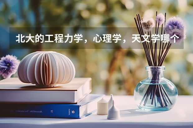 北大的工程力学，心理学，天文学哪个更好（要考虑到就业问题）？