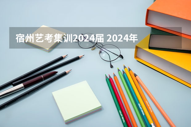 宿州艺考集训2024届 2024年艺考的时间安排是怎样的？