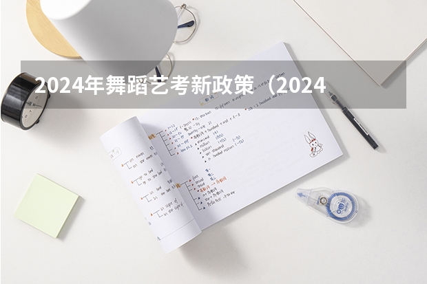 2024年舞蹈艺考新政策（2024年会不会取消艺考）