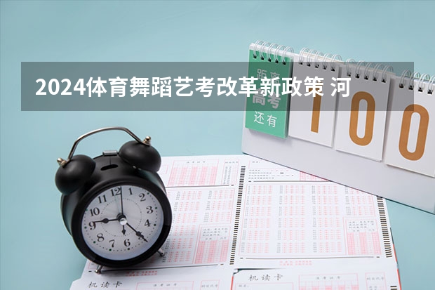 2024体育舞蹈艺考改革新政策 河南省艺术考试时间2024