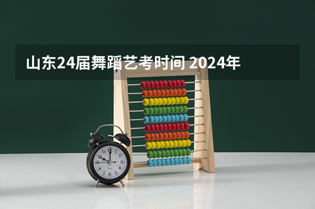 山东24届舞蹈艺考时间 2024年广东舞蹈艺考新政策