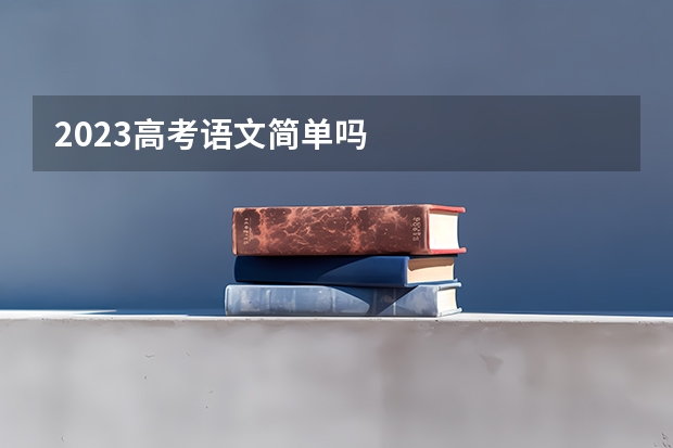 2023高考语文简单吗