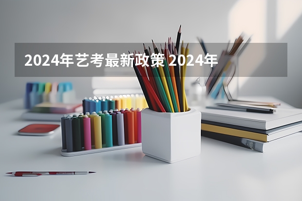 2024年艺考最新政策 2024年美术艺考政策