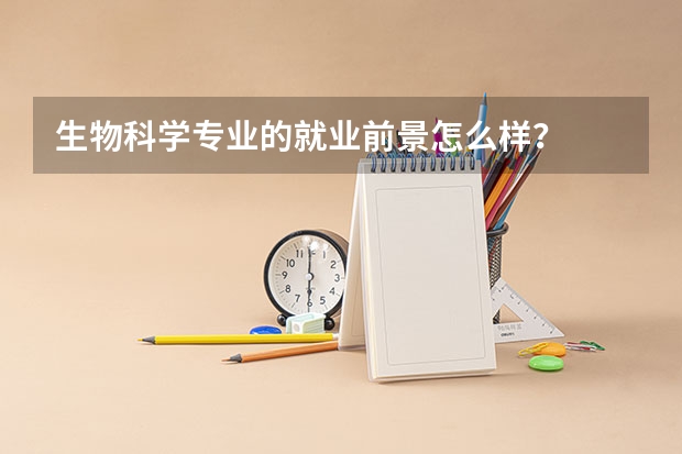 生物科学专业的就业前景怎么样？