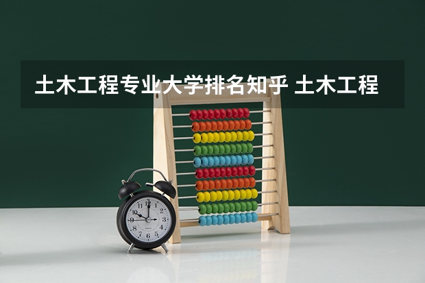 土木工程专业大学排名知乎 土木工程专业全国排名