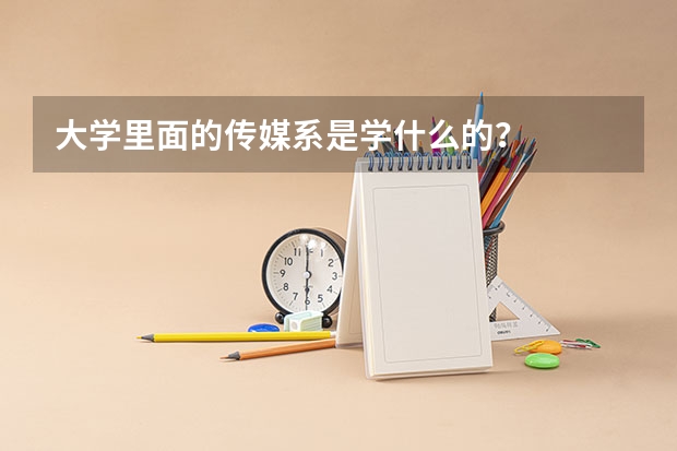 大学里面的传媒系是学什么的？