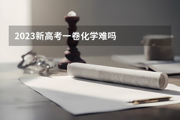 2023新高考一卷化学难吗