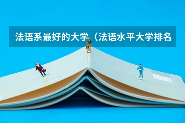 法语系最好的大学（法语水平大学排名）