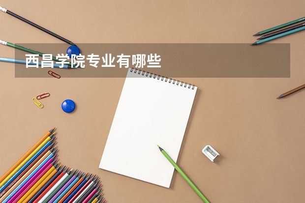 西昌学院专业有哪些