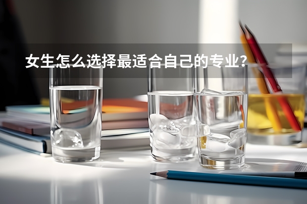女生怎么选择最适合自己的专业？