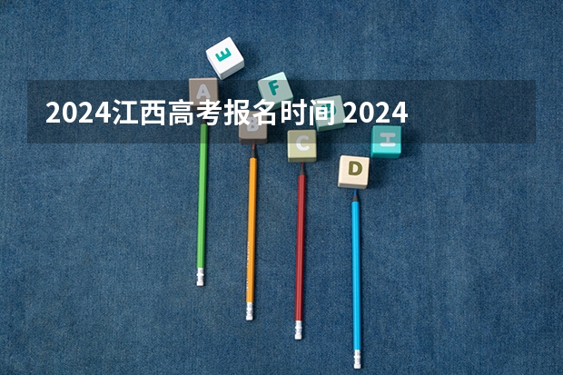 2024江西高考报名时间 2024高考报考时间