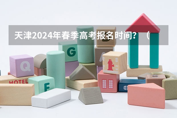 天津2024年春季高考报名时间？（请问：2024年普通高校招生统一考试报名时间为）