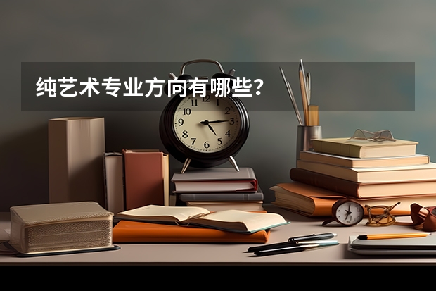 纯艺术专业方向有哪些？