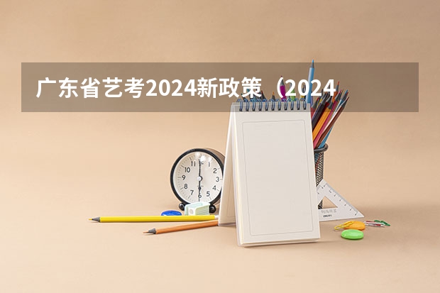 广东省艺考2024新政策（2024年山东艺考报名时间）