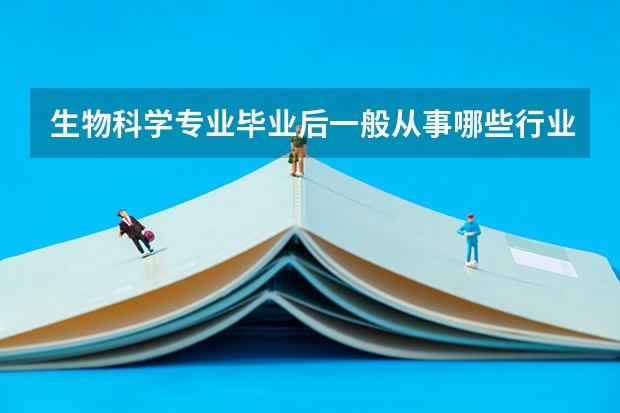 生物科学专业毕业后一般从事哪些行业？