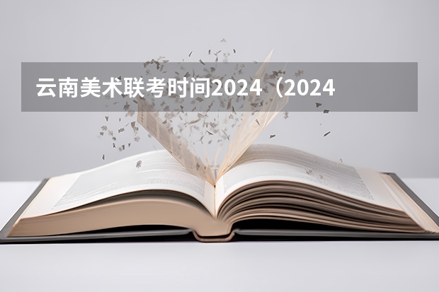 云南美术联考时间2024（2024年艺考最新政策）