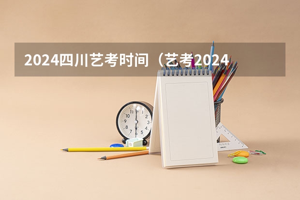 2024四川艺考时间（艺考2024新政策）