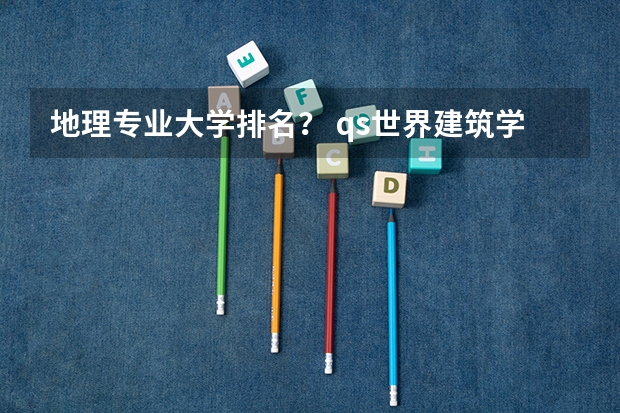 地理专业大学排名？ qs世界建筑学专业排名