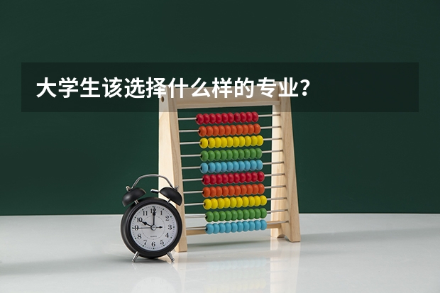 大学生该选择什么样的专业？