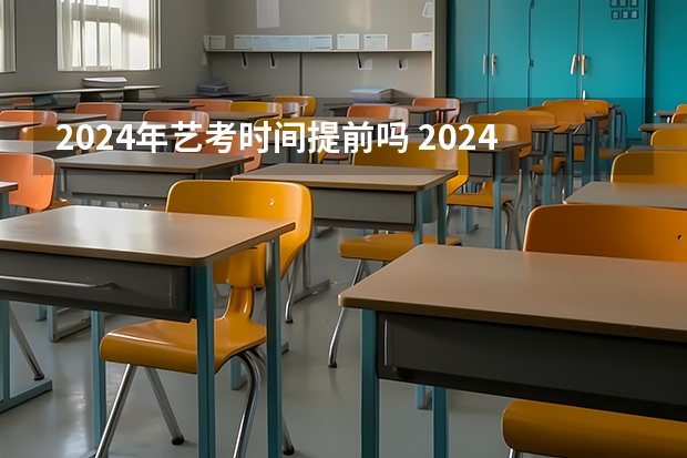 2024年艺考时间提前吗 2024四川艺考时间