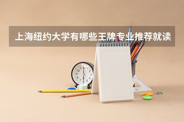 上海纽约大学有哪些王牌专业推荐就读？