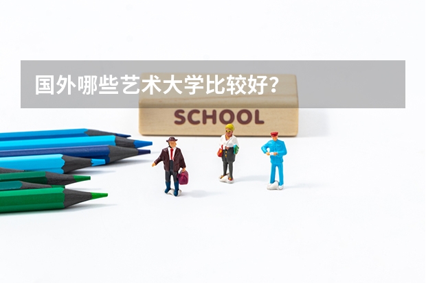 国外哪些艺术大学比较好？