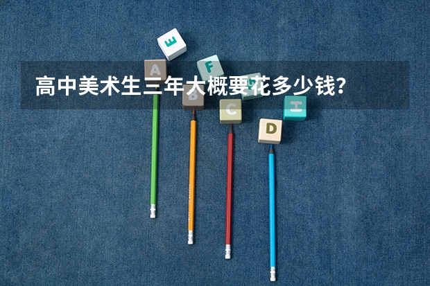 高中美术生三年大概要花多少钱？
