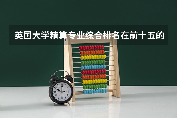 英国大学精算专业综合排名在前十五的学校有哪些