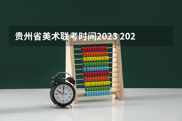 贵州省美术联考时间2023 2024年艺考最新政策