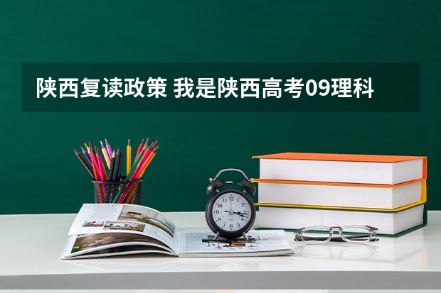 陕西复读政策 我是陕西高考09理科届学生，我要复读，咨询情况！