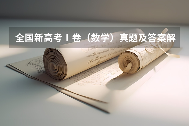 全国新高考Ⅰ卷（数学）真题及答案解析 高考数学真题及答案全国乙卷（完整解析）