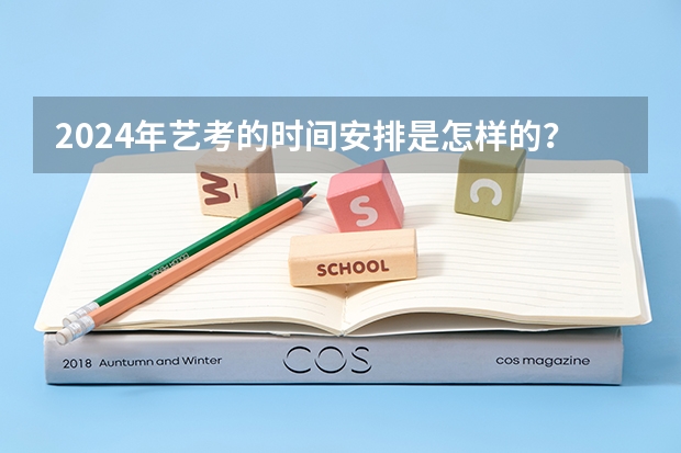2024年艺考的时间安排是怎样的？（多所高校公布2024年艺考初试时间）