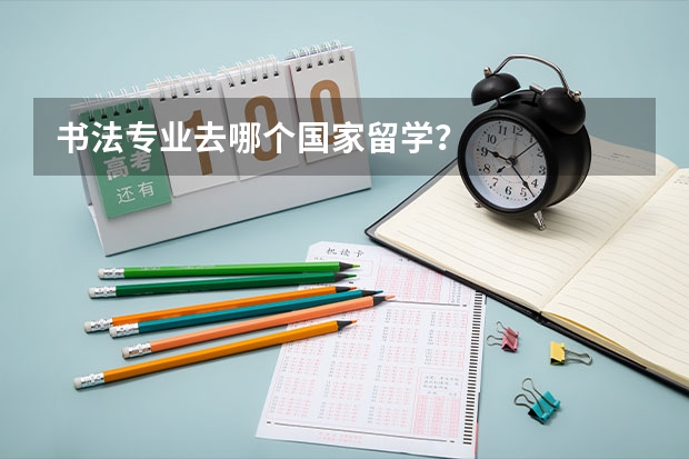 书法专业去哪个国家留学？