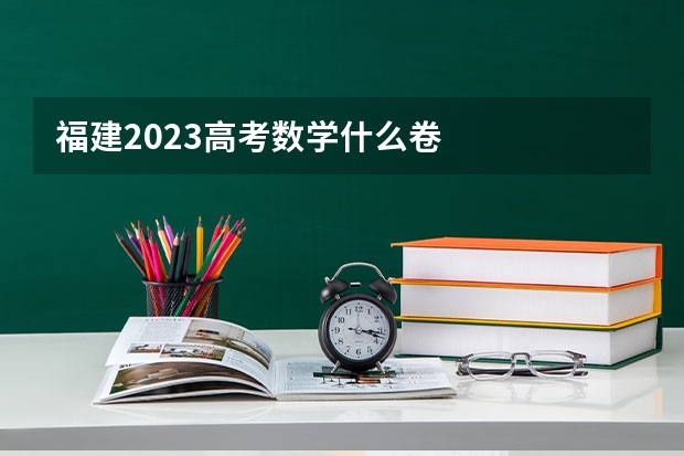 福建2023高考数学什么卷