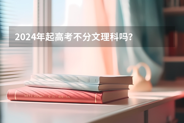 2024年起高考不分文理科吗？