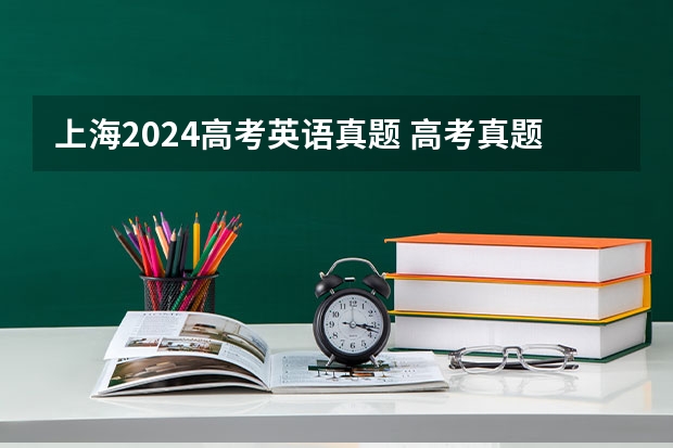 上海2024高考英语真题 高考真题英语题(求祥解)