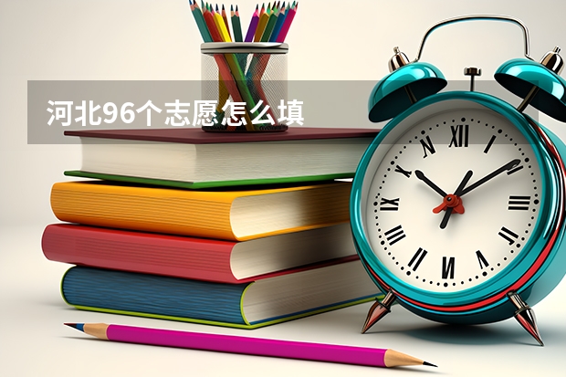 河北96个志愿怎么填