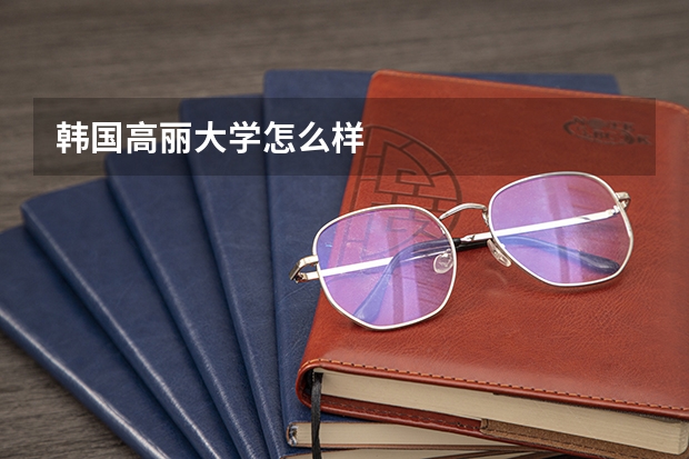 韩国高丽大学怎么样