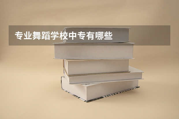 专业舞蹈学校中专有哪些