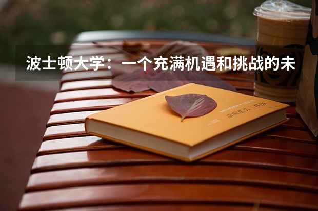 波士顿大学：一个充满机遇和挑战的未来 哈佛大学最好的专业