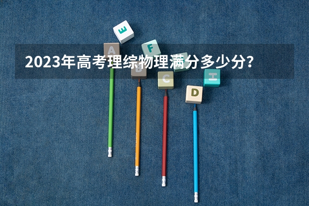 2023年高考理综物理满分多少分？