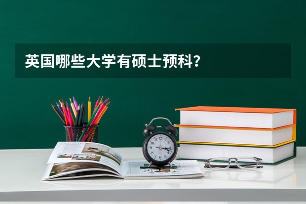 英国哪些大学有硕士预科？