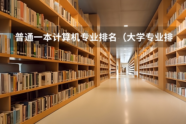 普通一本计算机专业排名（大学专业排名）