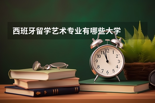 西班牙留学艺术专业有哪些大学