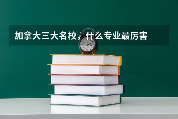 加拿大三大名校，什么专业最厉害
