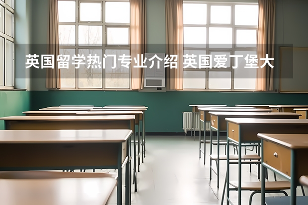 英国留学热门专业介绍 英国爱丁堡大学留学申请要求及材料清单