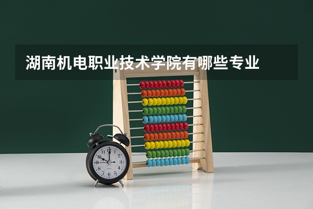 湖南机电职业技术学院有哪些专业